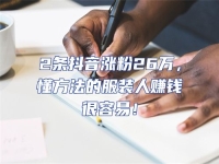 2條抖音漲粉26萬，懂方法的服裝人賺錢很容易！