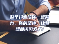 整個抖音陪你一起努力，你的堅持，讓夢想都閃閃發光！