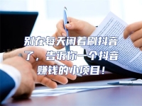 別在每天閑著刷抖音了，告訴你一個抖音賺錢的小項目！