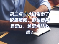 第二點：人們發(fā)布了很多視頻，那進度條還是0，這是為什么呢？