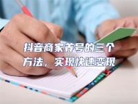 抖音商家養號的三個方法，實現快速變現
