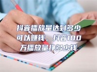 抖音播放量達(dá)到多少可以賺錢(qián)，抖音100萬(wàn)播放量掙多少錢(qián)